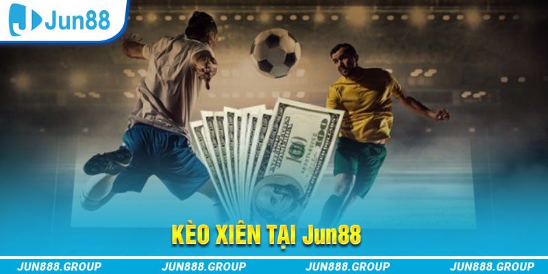 Kèo Xiên Tại Jun88 - Cách Tính Kèo Cược Xiên Chuẩn Xác Nhất 1 Tìm hiểu về kèo xiên tại Jun88
