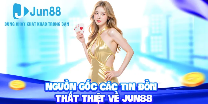 Jun88 lừa đảo - Toàn cảnh sự thật phía sau tin đồn 1 Nguồn gốc các tin đồn thất thiệt về Jun88